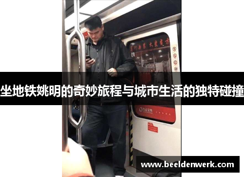 坐地铁姚明的奇妙旅程与城市生活的独特碰撞