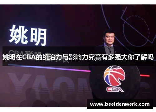 姚明在CBA的统治力与影响力究竟有多强大你了解吗