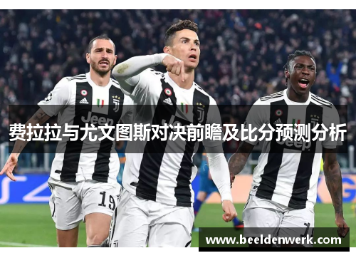 费拉拉与尤文图斯对决前瞻及比分预测分析